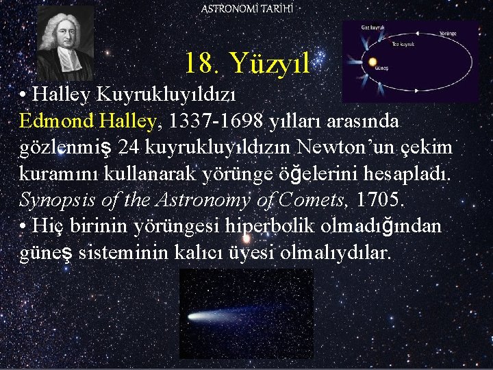 ASTRONOMİ TARİHİ 18. Yüzyıl • Halley Kuyrukluyıldızı Edmond Halley, 1337 -1698 yılları arasında gözlenmiş