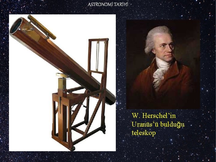 ASTRONOMİ TARİHİ W. Herschel’in Uranüs’ü bulduğu teleskop 