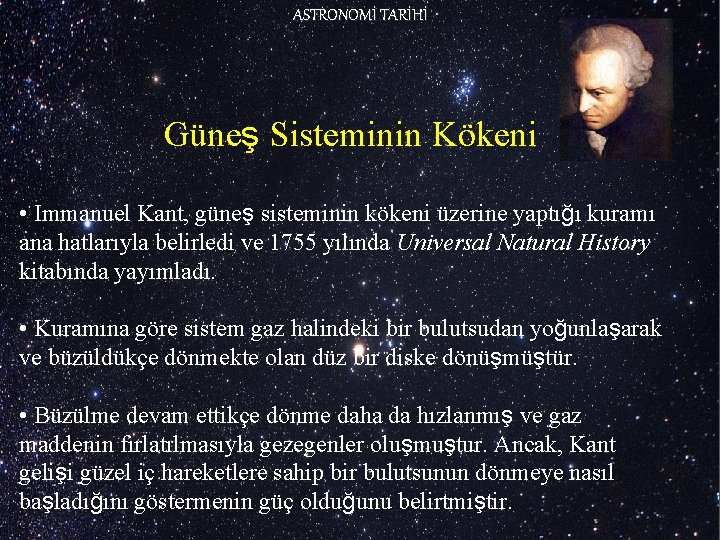 ASTRONOMİ TARİHİ Güneş Sisteminin Kökeni • Immanuel Kant, güneş sisteminin kökeni üzerine yaptığı kuramı