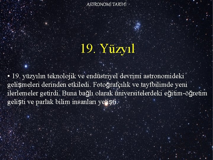 ASTRONOMİ TARİHİ 19. Yüzyıl • 19. yüzyılın teknolojik ve endüstriyel devrimi astronomideki gelişmeleri derinden