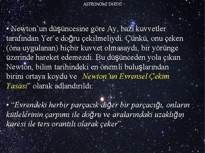 ASTRONOMİ TARİHİ • Newton’un düşüncesine göre Ay, bazı kuvvetler tarafından Yer’e doğru çekilmeliydi. Çünkü,