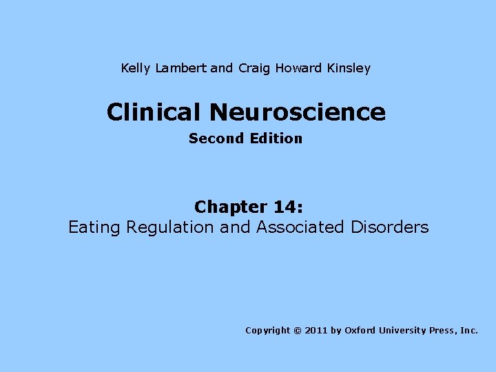 Kelly Lambert and Craig Howard Kinsley Clinical Neuroscience Second Edition Chapter 14: Eating Regulation