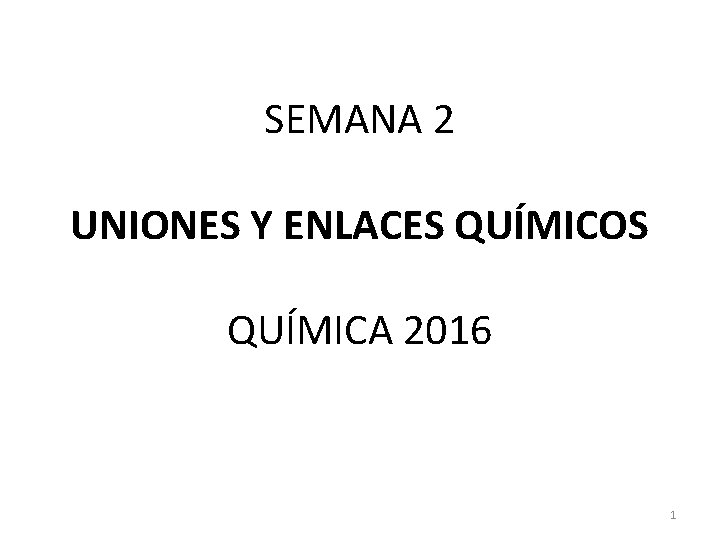 SEMANA 2 UNIONES Y ENLACES QUÍMICOS QUÍMICA 2016 1 