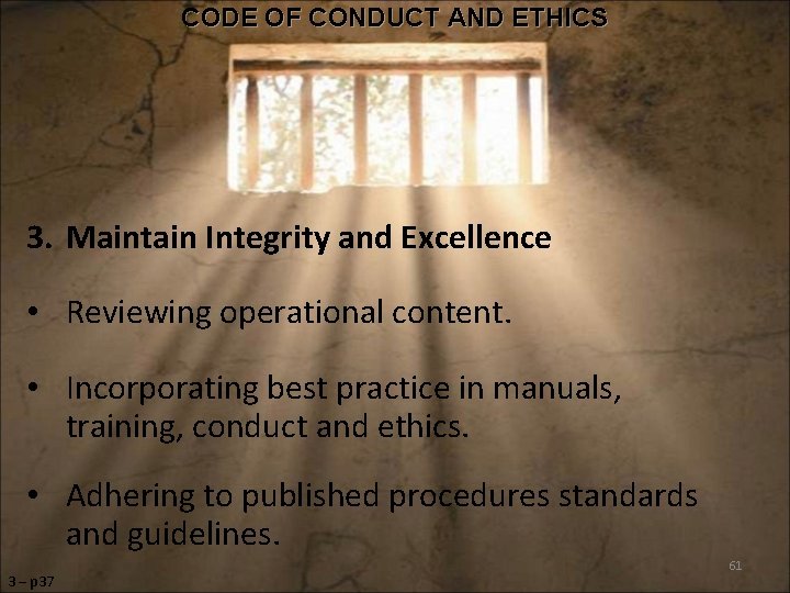 CODE OF CONDUCT AND ETHICS 3. Maintain Integrity and Excellence • Reviewing operational content.