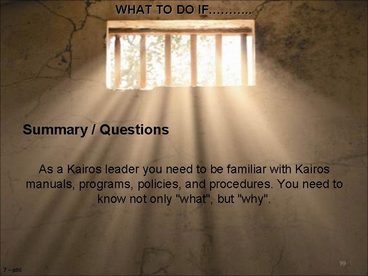 WHAT TO DO IF………. . Summary / Questions As a Kairos leader you need