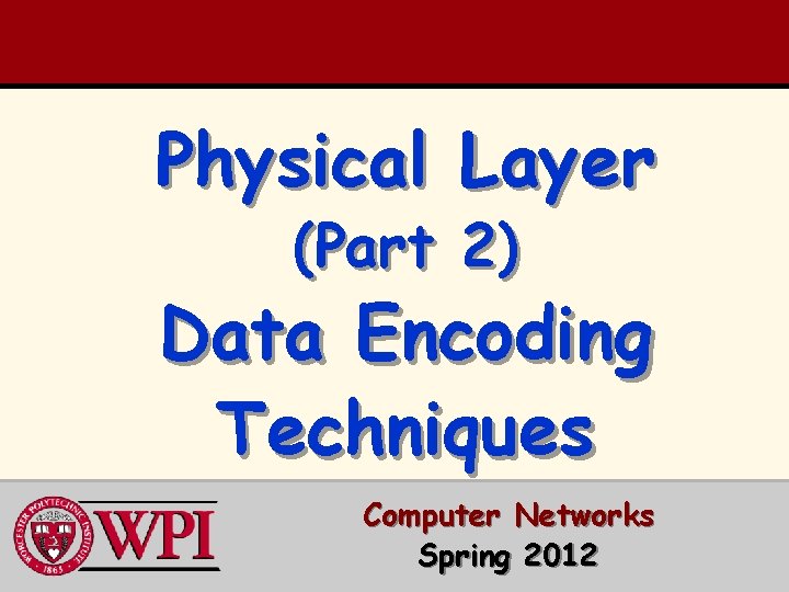 Physical Layer (Part 2) Data Encoding Techniques Computer Networks Spring 2012 