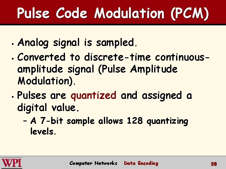 Pulse Code Modulation (PCM) Analog signal is sampled. § Converted to discrete-time continuousamplitude signal