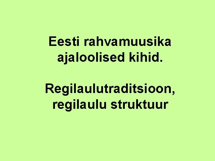 Eesti rahvamuusika ajaloolised kihid. Regilaulutraditsioon, regilaulu struktuur 