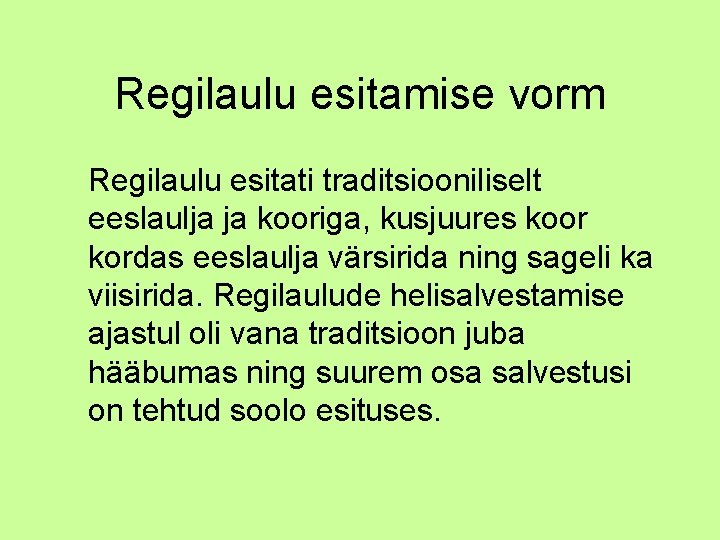 Regilaulu esitamise vorm Regilaulu esitati traditsiooniliselt eeslaulja ja kooriga, kusjuures koor kordas eeslaulja värsirida