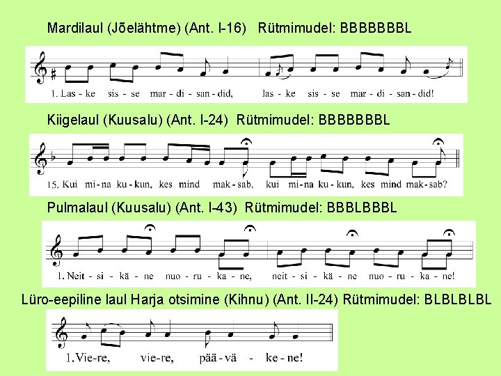 Mardilaul (Jõelähtme) (Ant. I-16) Rütmimudel: BBBBBBBL Kiigelaul (Kuusalu) (Ant. I-24) Rütmimudel: BBBBBBBL Pulmalaul (Kuusalu)