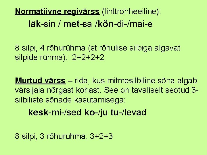 Normatiivne regivärss (lihttrohheeiline): läk-sin / met-sa /kõn-di-/mai-e 8 silpi, 4 rõhurühma (st rõhulise silbiga