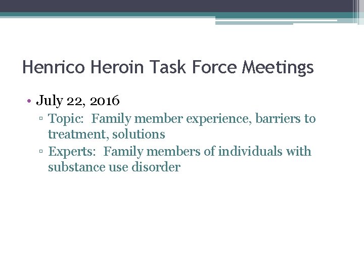 Henrico Heroin Task Force Meetings • July 22, 2016 ▫ Topic: Family member experience,