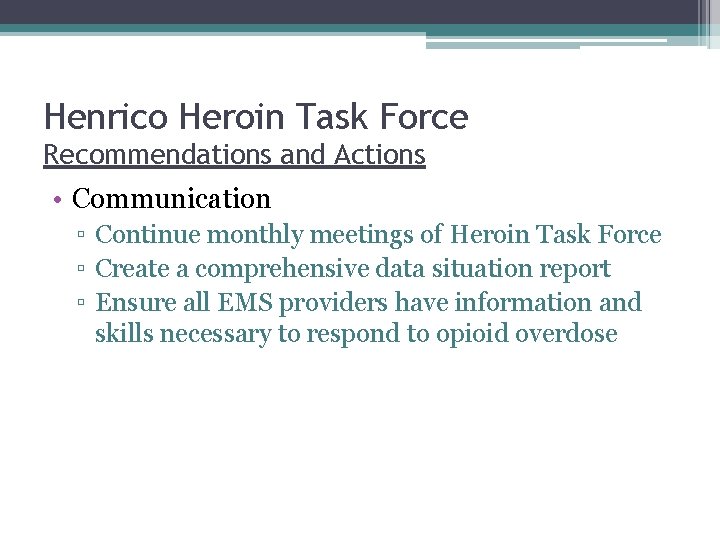 Henrico Heroin Task Force Recommendations and Actions • Communication ▫ Continue monthly meetings of