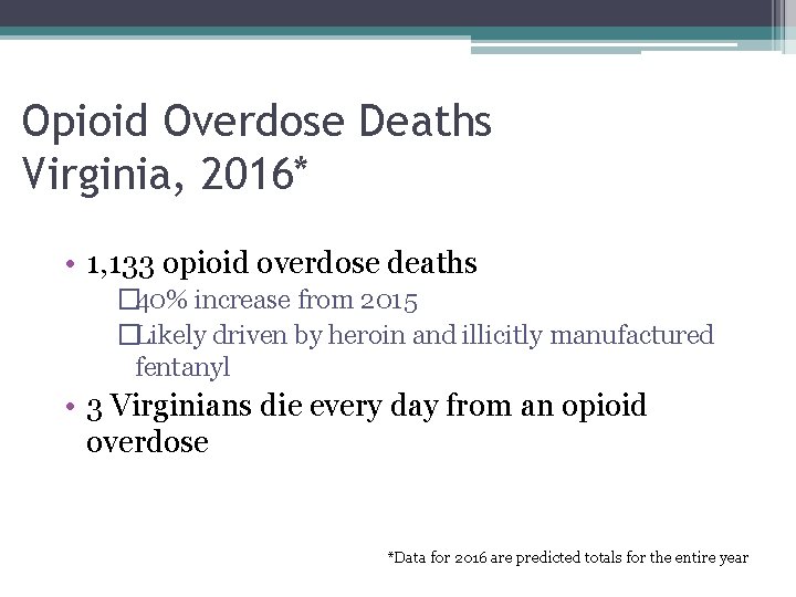 Opioid Overdose Deaths Virginia, 2016* • 1, 133 opioid overdose deaths � 40% increase