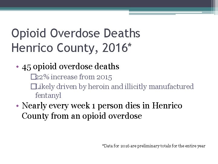 Opioid Overdose Deaths Henrico County, 2016* • 45 opioid overdose deaths � 22% increase