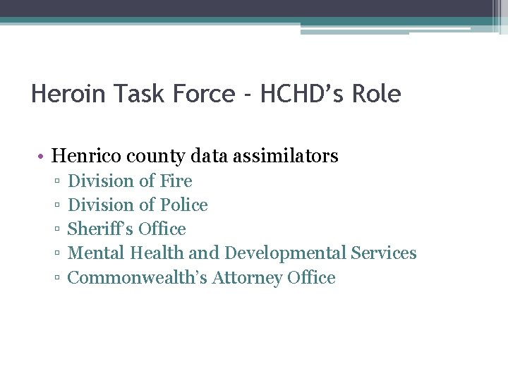 Heroin Task Force - HCHD’s Role • Henrico county data assimilators ▫ ▫ ▫