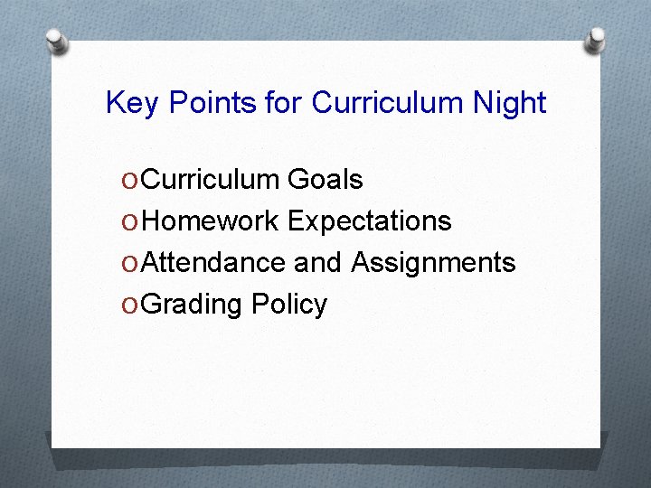 Key Points for Curriculum Night O Curriculum Goals O Homework Expectations O Attendance and