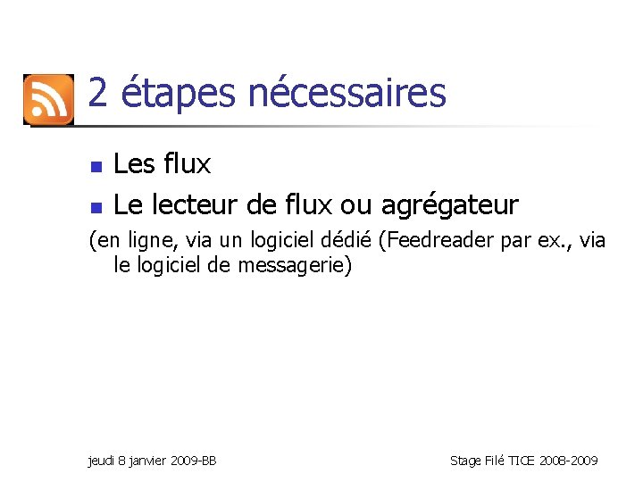 2 étapes nécessaires n n Les flux Le lecteur de flux ou agrégateur (en