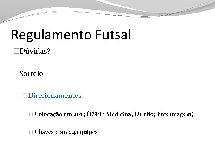 Regulamento Futsal �Dúvidas? �Sorteio �Direcionamentos � Colocação � Chaves em 2013 (ESEF; Medicina; Direito;