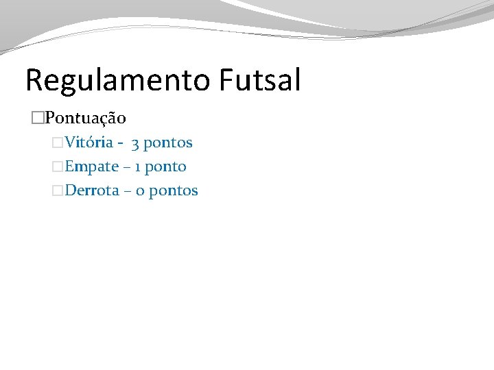 Regulamento Futsal �Pontuação �Vitória - 3 pontos �Empate – 1 ponto �Derrota – 0