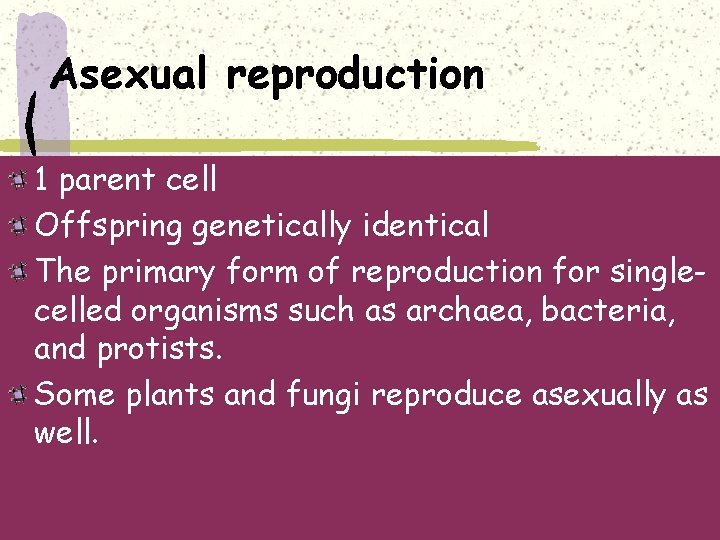 Asexual reproduction 1 parent cell Offspring genetically identical The primary form of reproduction for