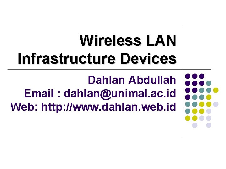 Wireless LAN Infrastructure Devices Dahlan Abdullah Email : dahlan@unimal. ac. id Web: http: //www.