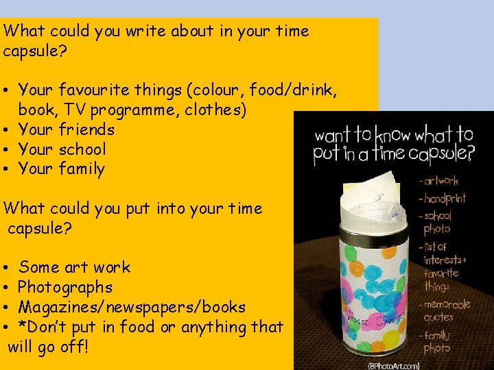 What could you write about in your time capsule? • Your favourite things (colour,