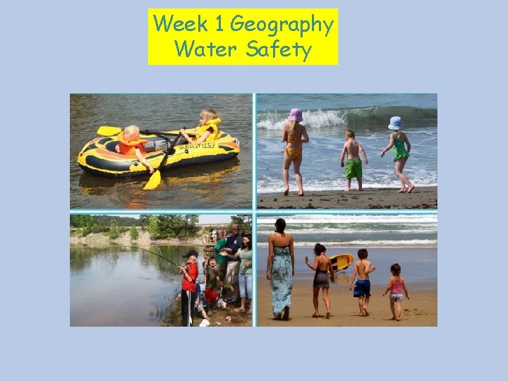 Week 1 Geography Water Safety 