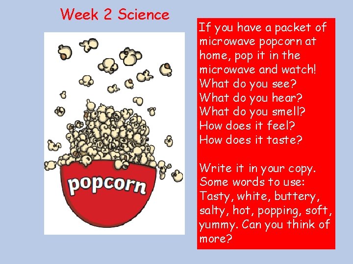 Week 2 Science If you have a packet of microwave popcorn at home, pop