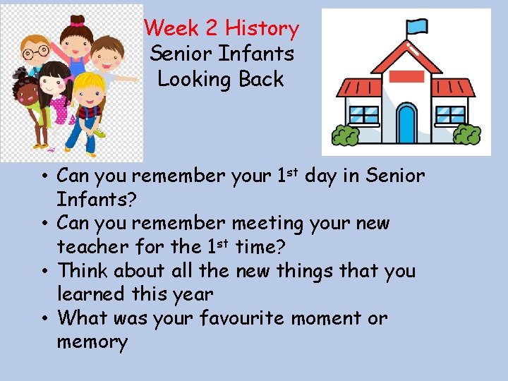 Week 2 History Senior Infants Looking Back • Can you remember your 1 st