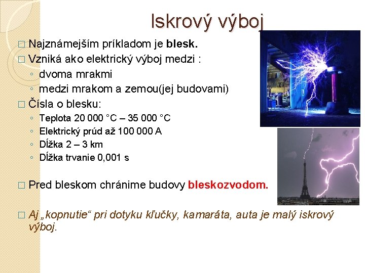 Iskrový výboj � Najznámejším príkladom je blesk. � Vzniká ako elektrický výboj medzi :