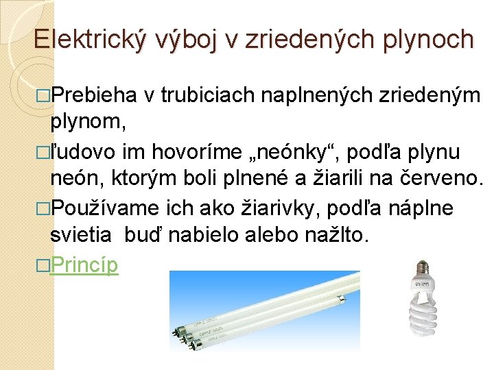 Elektrický výboj v zriedených plynoch �Prebieha v trubiciach naplnených zriedeným plynom, �ľudovo im hovoríme