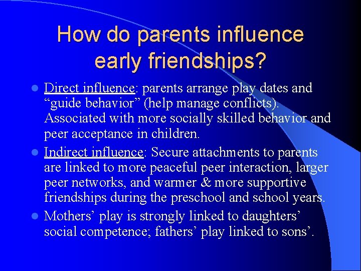 How do parents influence early friendships? Direct influence: parents arrange play dates and “guide