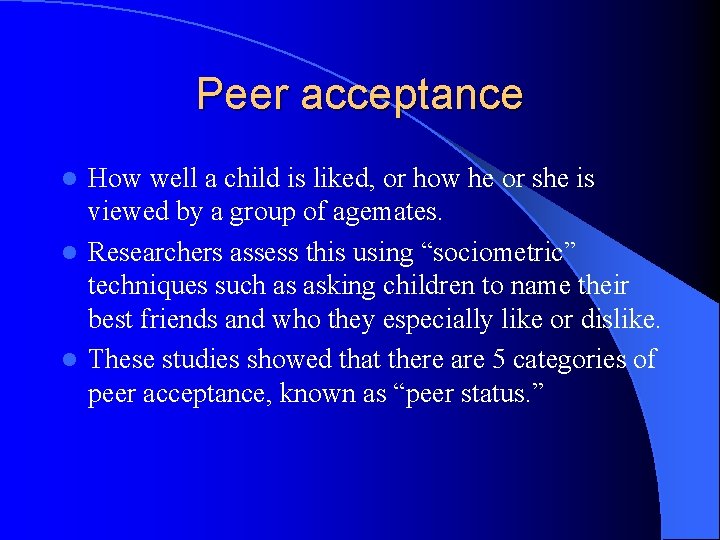 Peer acceptance How well a child is liked, or how he or she is