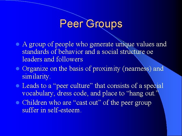 Peer Groups A group of people who generate unique values and standards of behavior