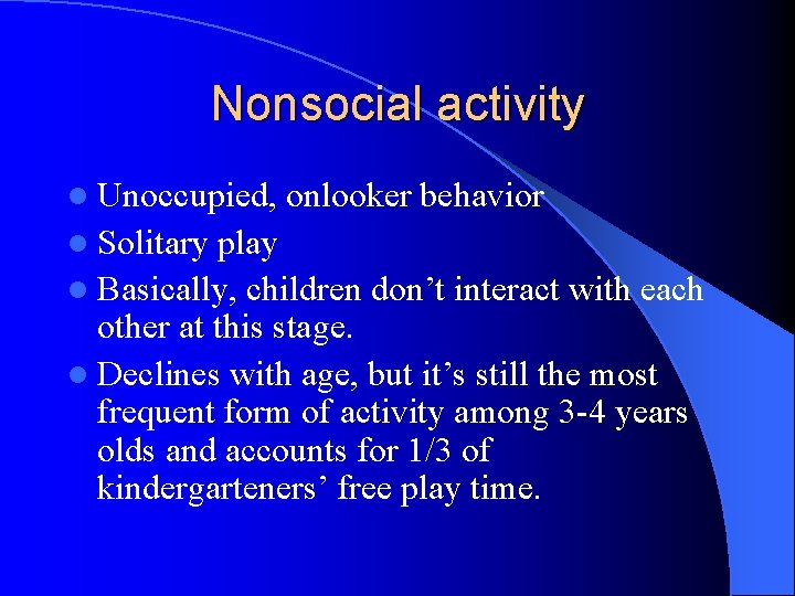 Nonsocial activity l Unoccupied, l Solitary onlooker behavior play l Basically, children don’t interact