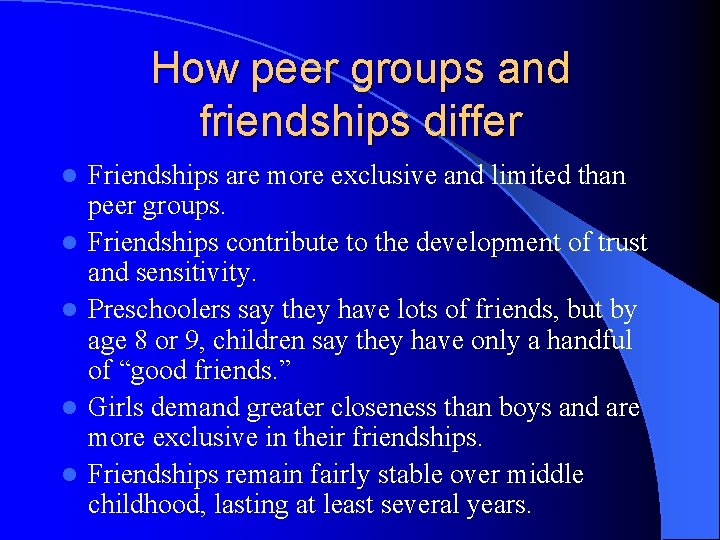 How peer groups and friendships differ l l l Friendships are more exclusive and