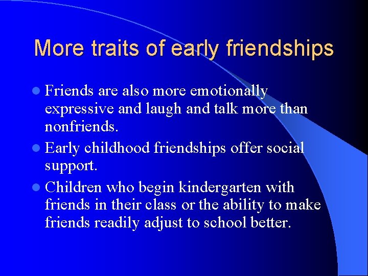 More traits of early friendships l Friends are also more emotionally expressive and laugh