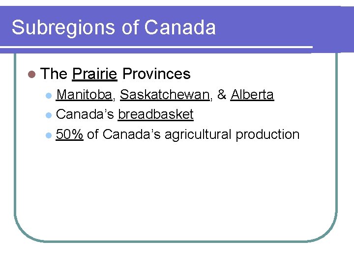 Subregions of Canada l The Prairie Provinces Manitoba, Saskatchewan, & Alberta l Canada’s breadbasket