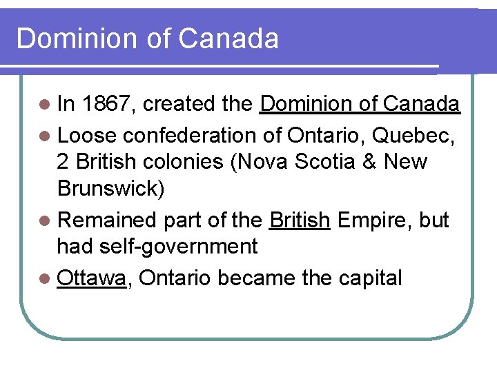 Dominion of Canada l In 1867, created the Dominion of Canada l Loose confederation