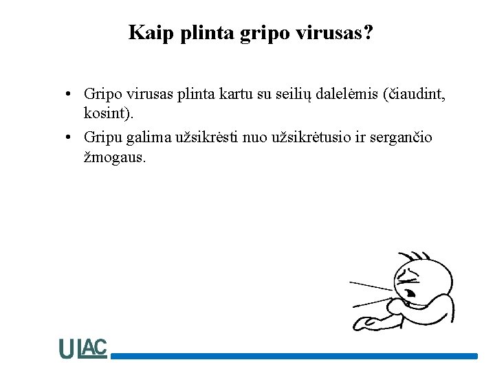 Kaip plinta gripo virusas? • Gripo virusas plinta kartu su seilių dalelėmis (čiaudint, kosint).