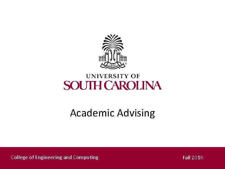 Academic Advising College of Engineering and Computing Fall 2016 