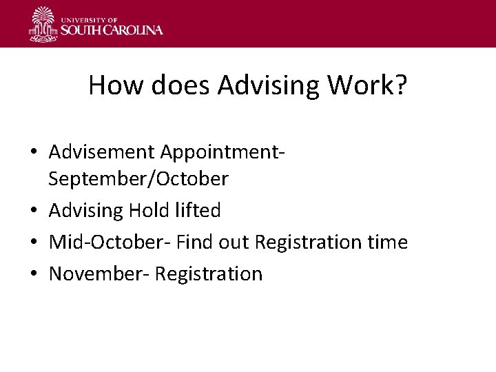 How does Advising Work? • Advisement Appointment. September/October • Advising Hold lifted • Mid-October-