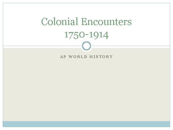 Colonial Encounters 1750 -1914 AP WORLD HISTORY 