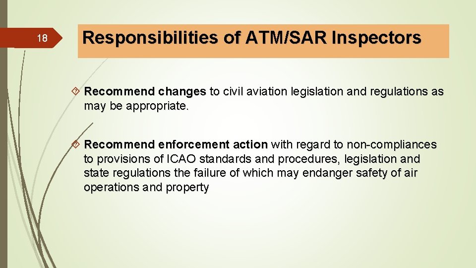 18 Responsibilities of ATM/SAR Inspectors Recommend changes to civil aviation legislation and regulations as