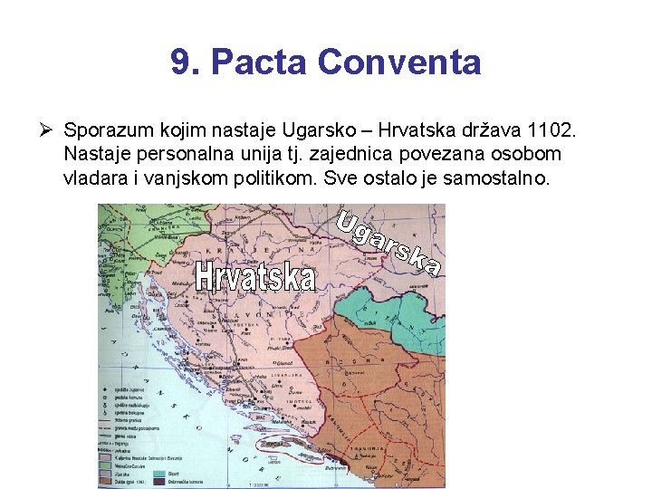 9. Pacta Conventa Ø Sporazum kojim nastaje Ugarsko – Hrvatska država 1102. Nastaje personalna