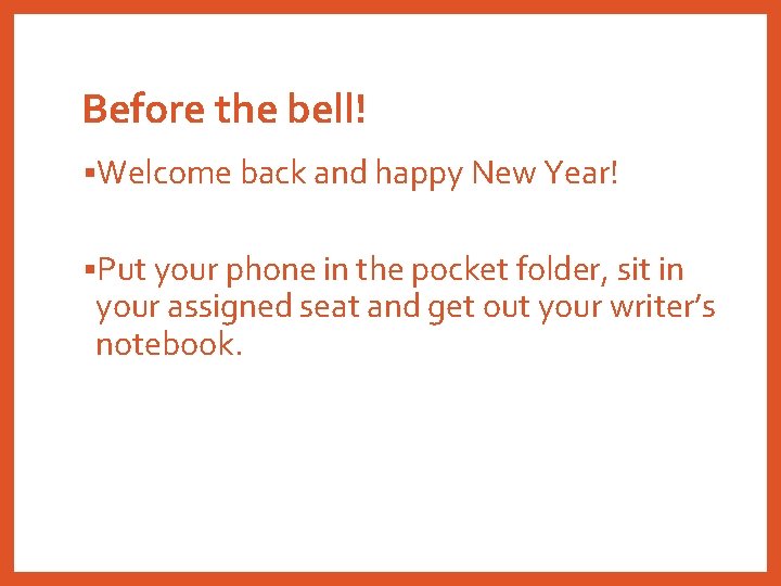 Before the bell! §Welcome back and happy New Year! §Put your phone in the