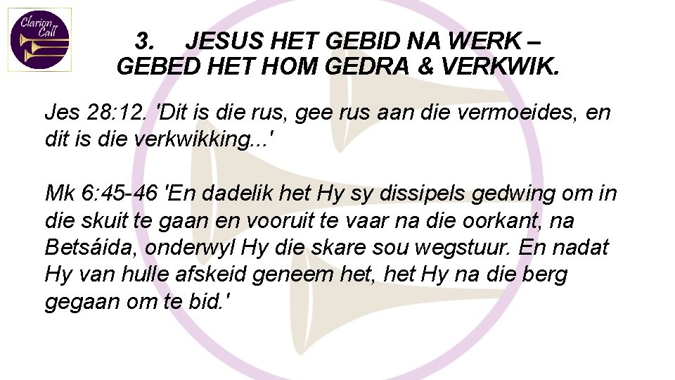 3. JESUS HET GEBID NA WERK – GEBED HET HOM GEDRA & VERKWIK. Jes