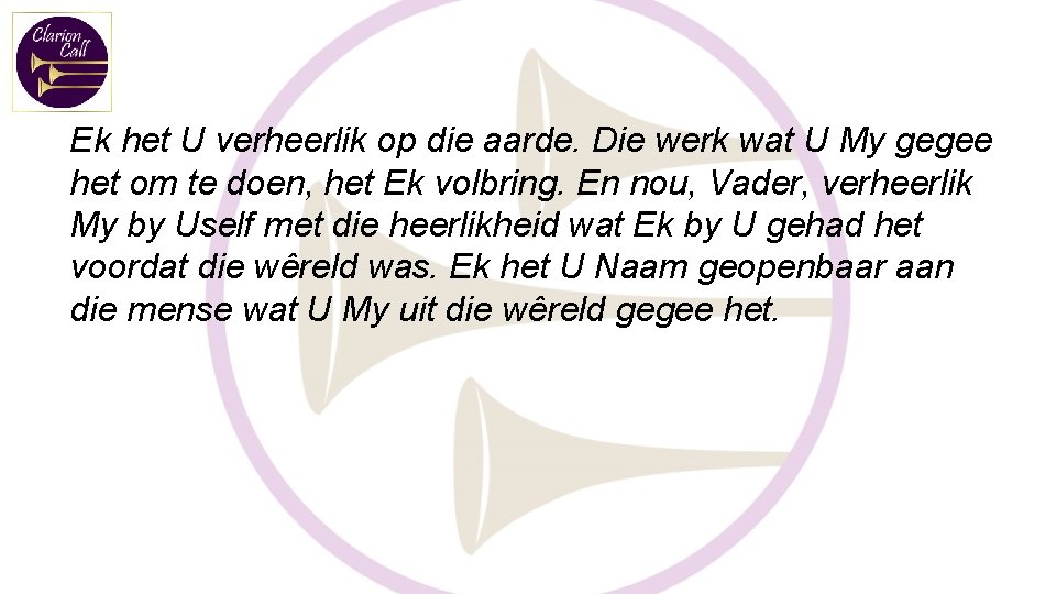 Ek het U verheerlik op die aarde. Die werk wat U My gegee het