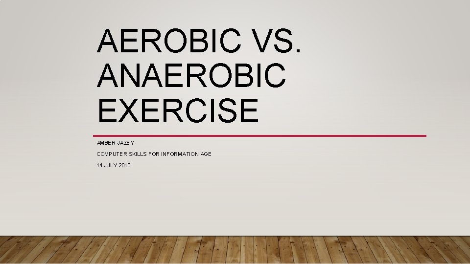 AEROBIC VS. ANAEROBIC EXERCISE AMBER JAZEY COMPUTER SKILLS FOR INFORMATION AGE 14 JULY 2016